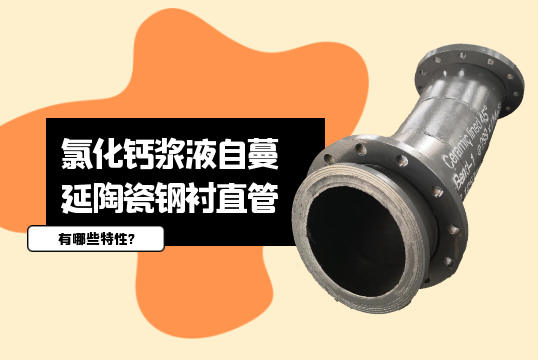 氯化钙浆液自蔓延陶瓷钢衬直管有哪些特性?[榴莲视频色下载]