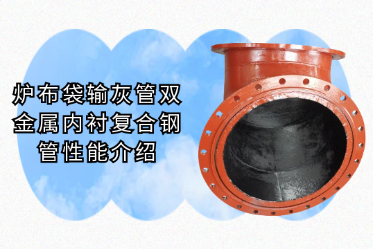 炉布袋输灰管双金属内衬复合钢管性能介绍[榴莲视频色下载]